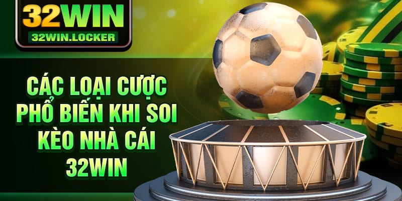 Bí Kíp Soi Kèo Nhà Cái 32win Chuẩn Các Từ Các Chuyên Gia 2 Các loại cược phổ biến khi soi kèo nhà cái 32Win
