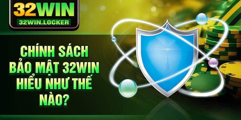 Chính sách bảo mật 32Win 1 Chính Sách Bảo Mật 32Win hiểu như thế nào?