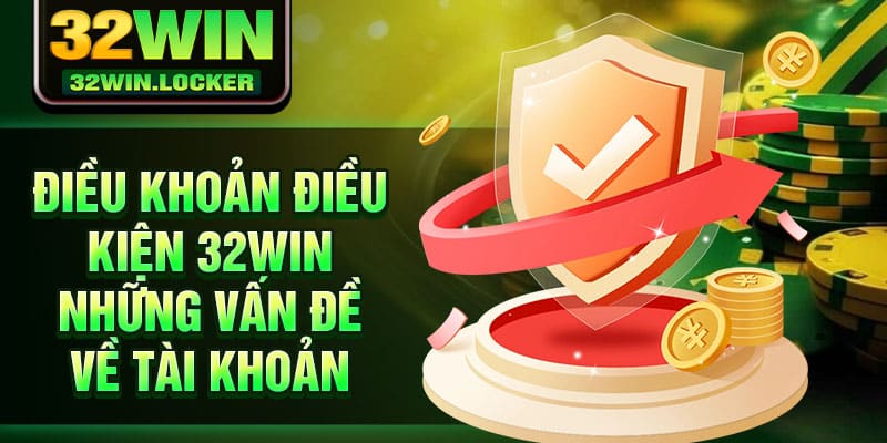 Điều Khoản Điều Kiện 32Win 1 Điều khoản điều kiện 32Win những vấn đề về tài khoản
