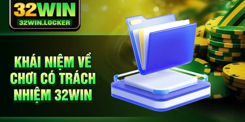 Chơi Có Trách Nhiệm 32Win 1 Khái niệm về chơi có trách nhiệm 32Win