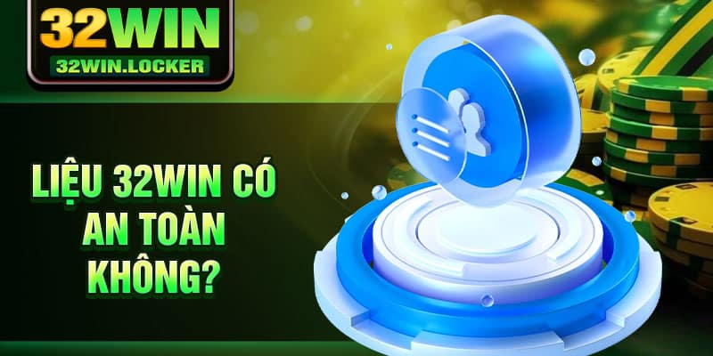 32win Có An Toàn Không? Trả Lời Mọi Thắc Mắc Cho Cược Thủ 2 Liệu 32win có an toàn không?