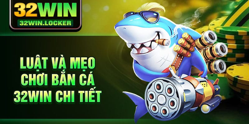 Mẹo Chơi Bắn Cá – Cẩm Nang Cực Hay Của Cao Thủ 32Win 2 Luật và mẹo chơi bắn cá 32Win chi tiết