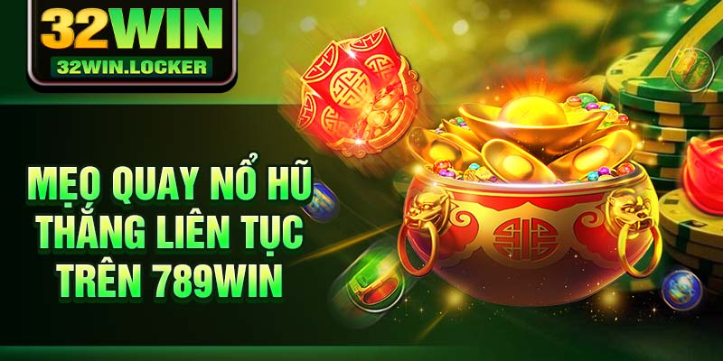 Mẹo Quay Nổ Hũ Tại 32win Giúp Bạn Giành Chiến Thắng Lớn 2 Mẹo quay nổ hũ thắng liên tục trên 789win