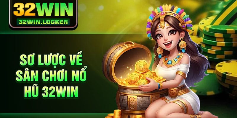 Nổ Hũ 32Win 1 Sơ lược về sân chơi nổ hũ 32Win