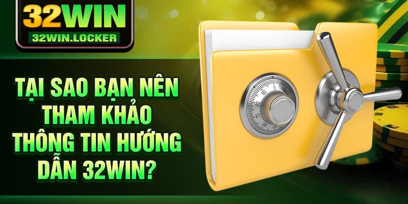 Hướng Dẫn 32Win 1 Tại sao bạn nên tham khảo thông tin hướng dẫn 32Win?