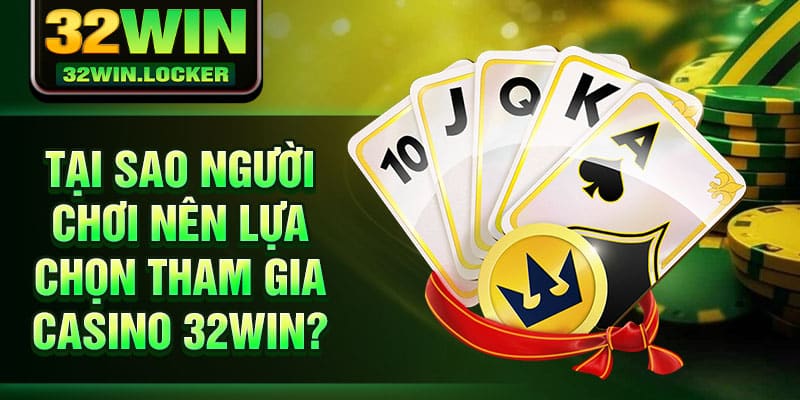 Casino 32Win 1 Tại sao người chơi nên lựa chọn tham gia Casino 32Win?