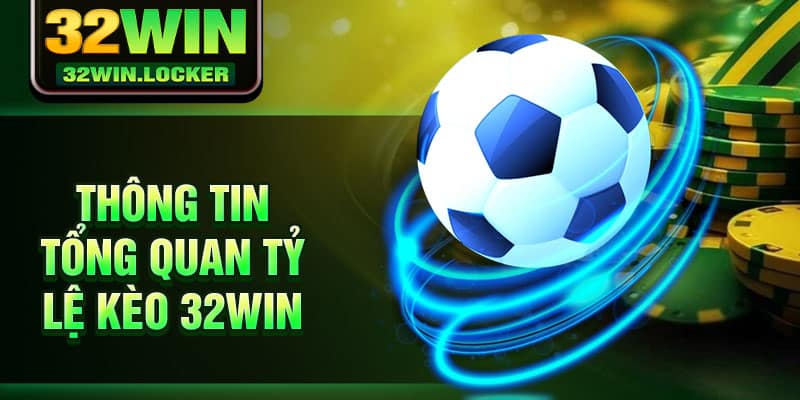 Tỷ Lệ Kèo 32win Thổi Bùng Đam Mê Mang Đến Cơ Hội Thưởng Lớn 2 Thông tin tổng quan tỷ lệ kèo 32Win