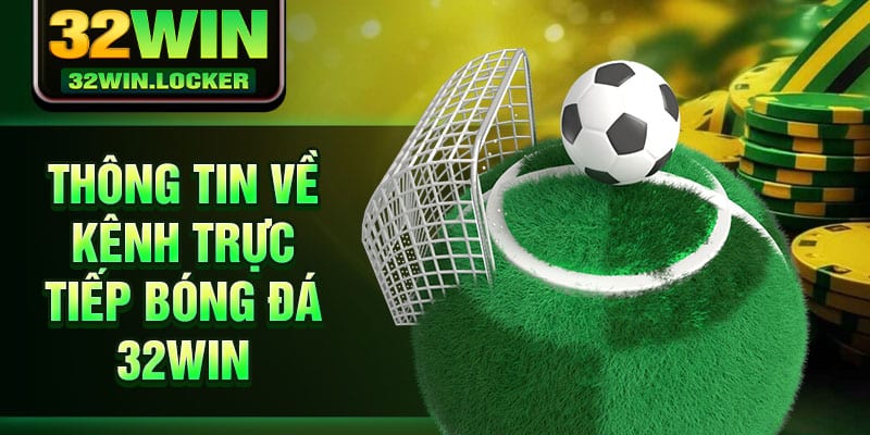 Trực Tiếp Bóng Đá 32Win – Nền Tảng Thể Thao Đẳng Cấp Nhất 2 Thông tin về kênh trực tiếp bóng đá 32Win