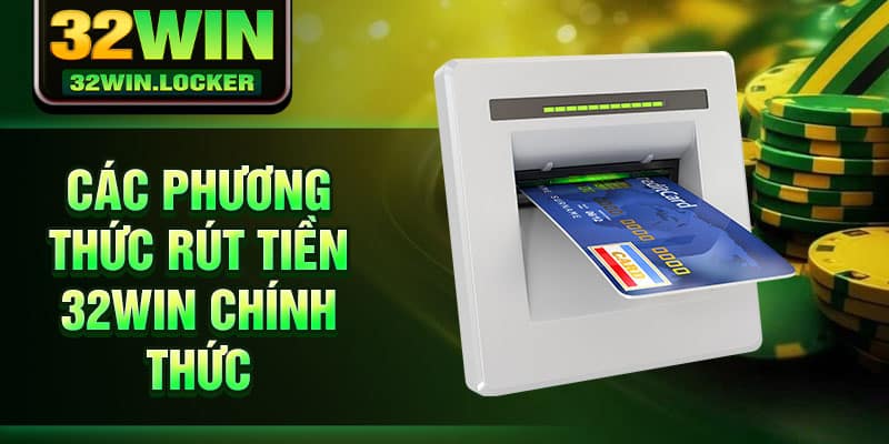 Rút Tiền 32win 2 Các phương thức rút tiền 32Win chính thức