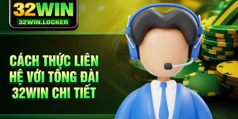 Tổng Đài 32Win 24/7 – Phục Vụ Khách Hàng Mọi Lúc Mọi Nơi 3 Cách thức liên hệ với tổng đài 32Win chi tiết