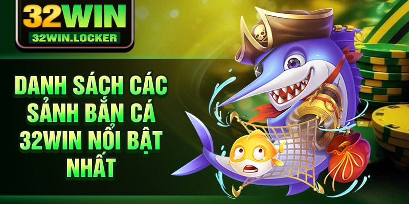 Bắn Cá 32win 2 Danh sách các sảnh bắn cá 32Win nổi bật nhất