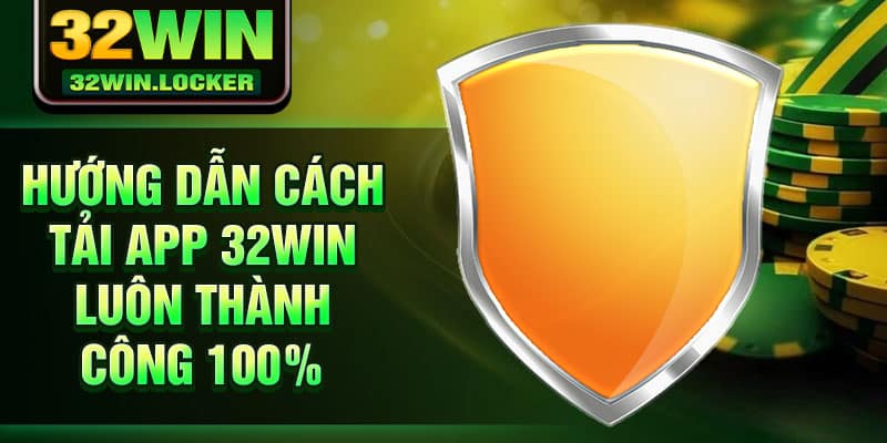 Tải App 32Win 2 Hướng dẫn cách tải App 32Win luôn thành công 100%