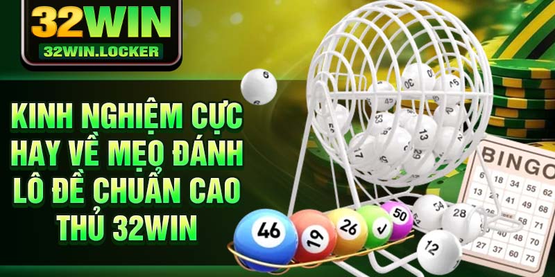 Mẹo Đánh Lô Đề Không Bao Giờ Thua Từ Cao Thủ 32win 2025 3 Kinh nghiệm cực hay về mẹo đánh lô đề chuẩn cao thủ 32Win