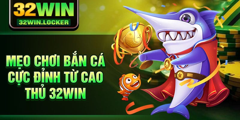 Mẹo Chơi Bắn Cá – Cẩm Nang Cực Hay Của Cao Thủ 32Win 3 Mẹo chơi bắn cá cực đỉnh từ cao thủ 32Win