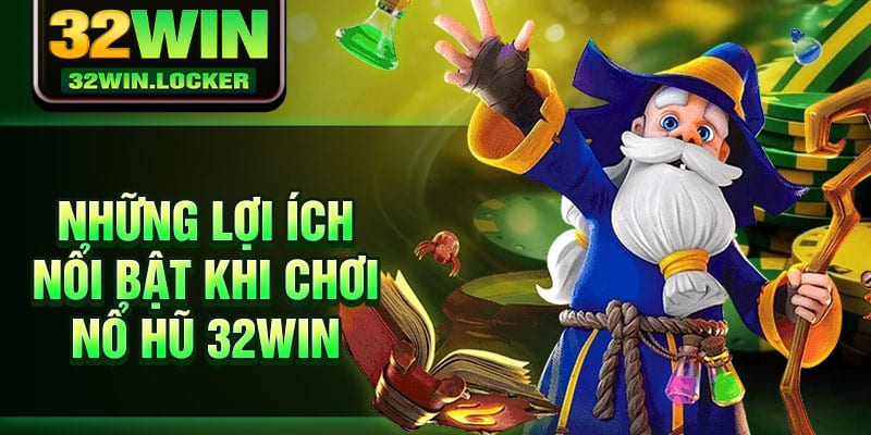 Nổ Hũ 32Win 2 Những lợi ích nổi bật khi chơi nổ hũ 32Win