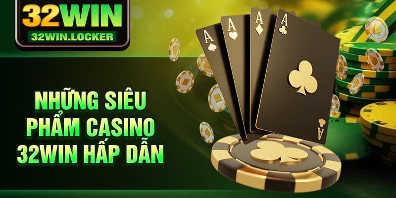 Casino 32Win 2 Những siêu phẩm Casino 32Win hấp dẫn