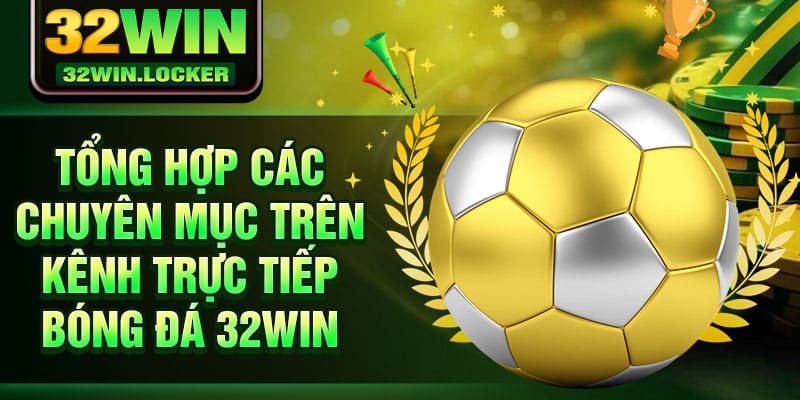 Trực Tiếp Bóng Đá 32Win – Nền Tảng Thể Thao Đẳng Cấp Nhất 3 Tổng hợp các chuyên mục trên kênh trực tiếp bóng đá 32Win