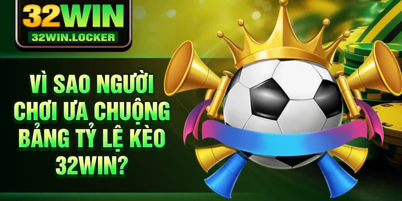 Tỷ Lệ Kèo 32win Thổi Bùng Đam Mê Mang Đến Cơ Hội Thưởng Lớn 3 Vì sao người chơi ưa chuộng bảng tỷ lệ kèo 32Win?