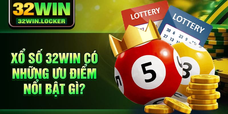 Xổ Số 32Win – Sân Chơi Cược Uy Tín, Dẫn Đầu Thị Trường 2025 3 Xổ số 32Win có những ưu điểm nổi bật gì?