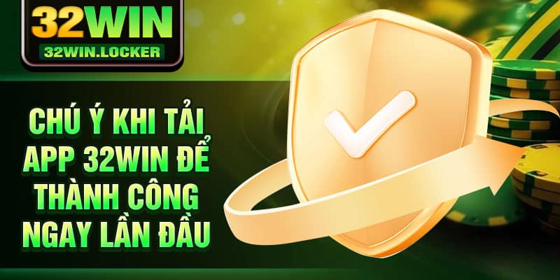 Tải App 32Win 3 Chú ý khi tải App 32Win để thành công ngay lần đầu