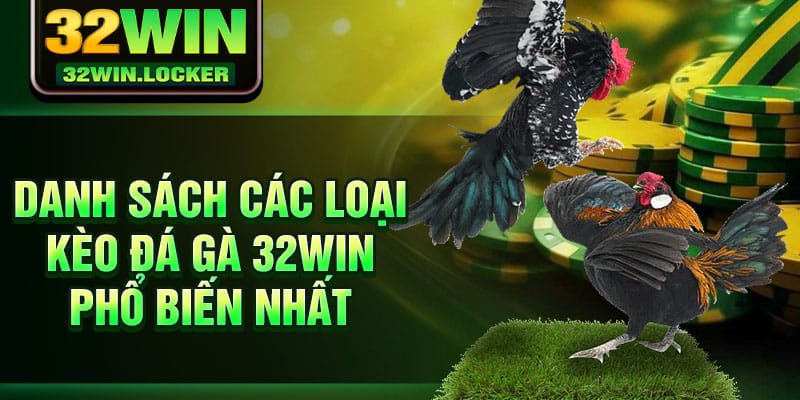 Đá Gà 32win 3 Danh sách các loại kèo đá gà 32win phổ biến nhất