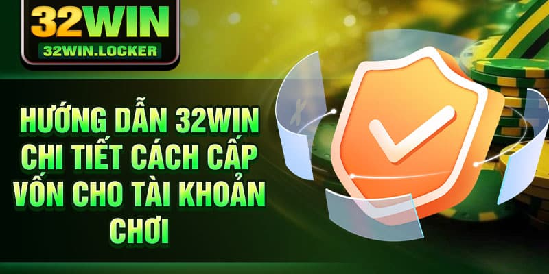 Hướng Dẫn 32Win 3 Hướng dẫn 32Win chi tiết cách cấp vốn cho tài khoản chơi