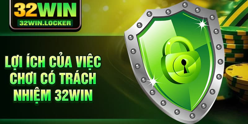 Chơi Có Trách Nhiệm 32Win 3 Lợi ích của việc chơi có trách nhiệm 32Win