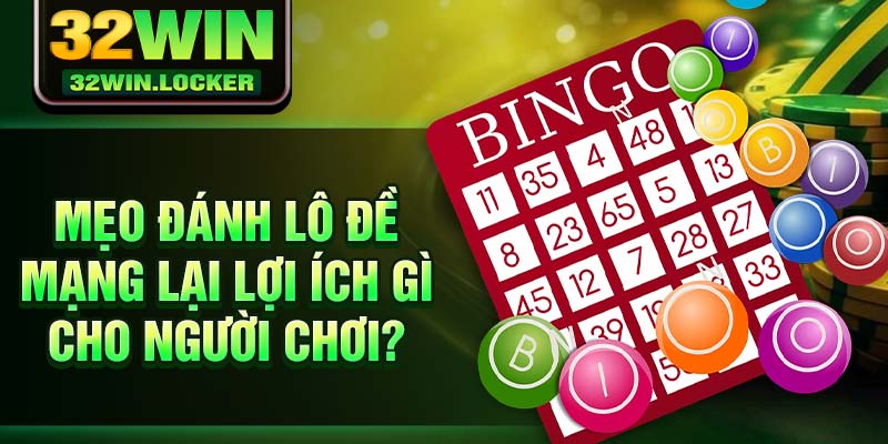 Mẹo Đánh Lô Đề Không Bao Giờ Thua Từ Cao Thủ 32win 2025 4 Mẹo đánh lô đề mạng lại lợi ích gì cho người chơi?