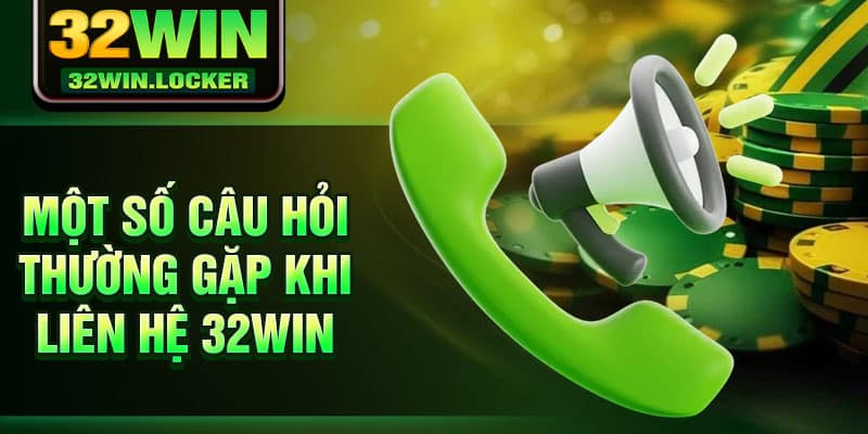 Liên Hệ 32win 3 Một số câu hỏi thường gặp khi liên hệ 32Win