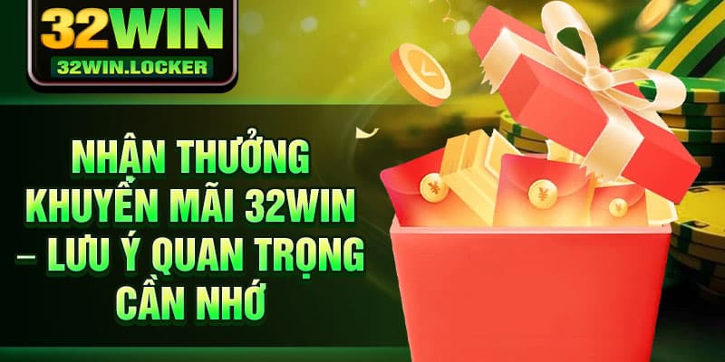 Khuyến Mãi 32Win 3 Nhận thưởng khuyến mãi 32Win – Lưu ý quan trọng cần nhớ