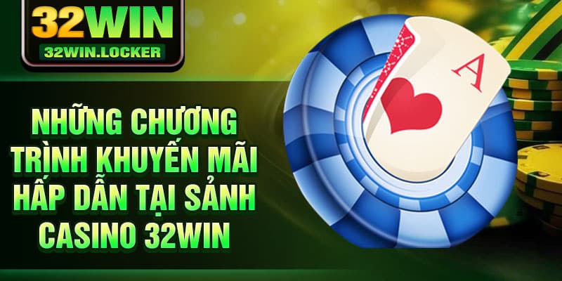 Casino 32Win 3 Những chương trình khuyến mãi hấp dẫn tại sảnh Casino 32Win