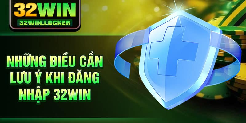Đăng Nhập 32win 3 Những điều cần lưu ý khi đăng nhập 32Win