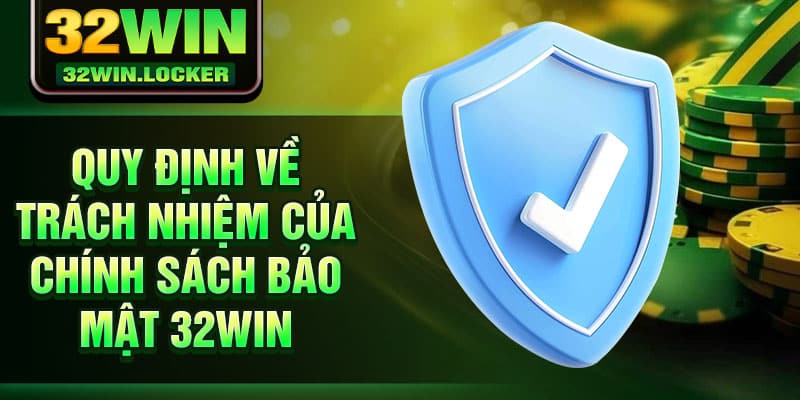 Chính sách bảo mật 32Win 3 Quy định về trách nhiệm của chính sách bảo mật 32Win